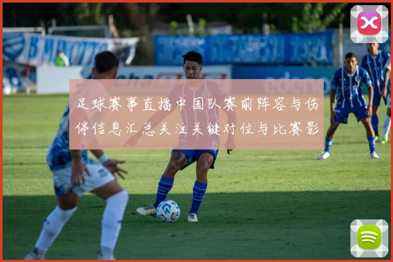 足球赛事直播中国队赛前阵容与伤停信息汇总关注关键对位与比赛影响