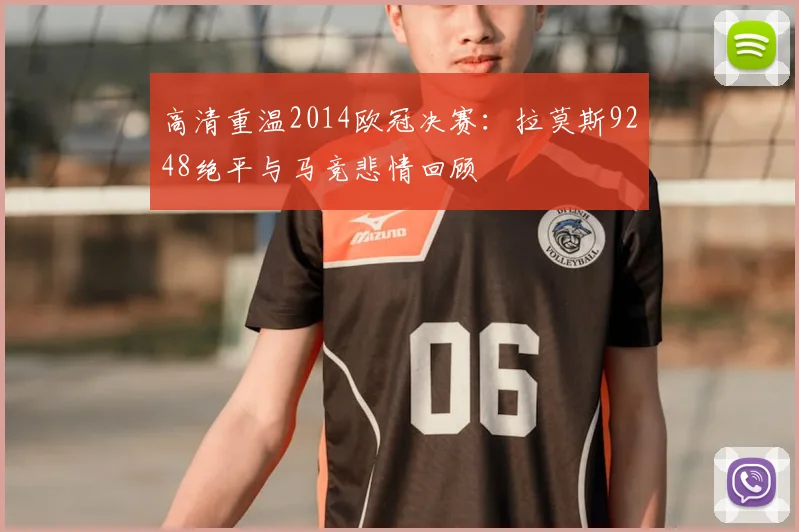 高清重温2014欧冠决赛：拉莫斯9248绝平与马竞悲情回顾