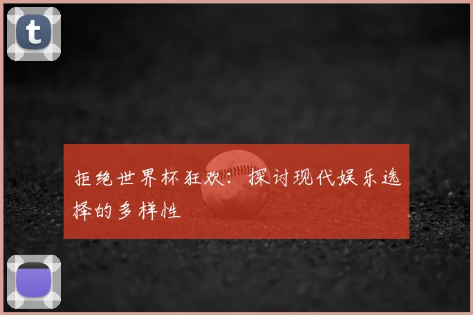 拒绝世界杯狂欢：探讨现代娱乐选择的多样性