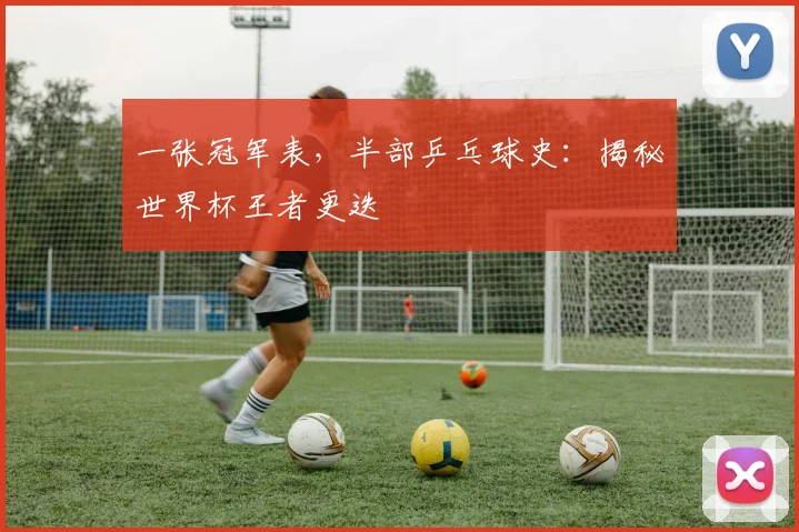 一张冠军表，半部乒乓球史：揭秘世界杯王者更迭