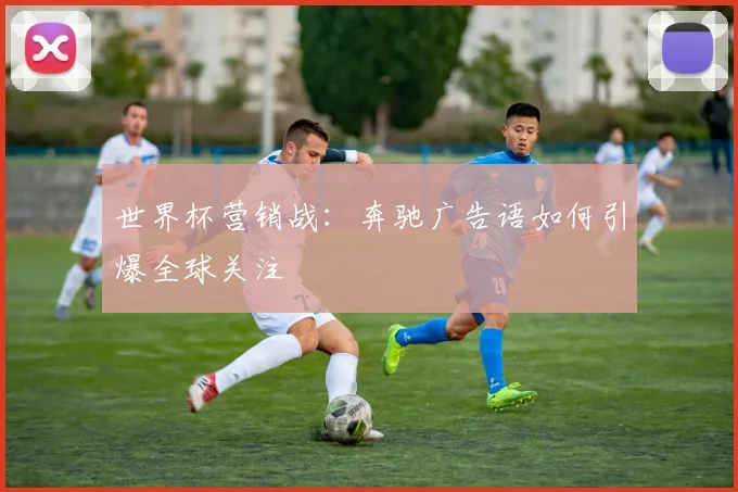 世界杯营销战：奔驰广告语如何引爆全球关注
